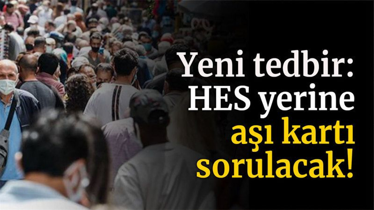 Yeni tedbir: HES yerine aşı kartı sorulacak!